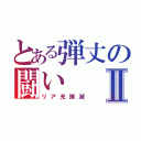 とある弾丈の闘いⅡ（リア充撲滅）