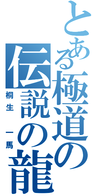 とある極道の伝説の龍（桐生 一馬）