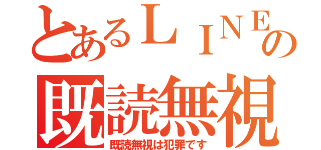 とあるＬＩＮＥの既読無視（既読無視は犯罪です）