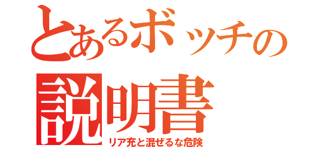 とあるボッチの説明書（リア充と混ぜるな危険）