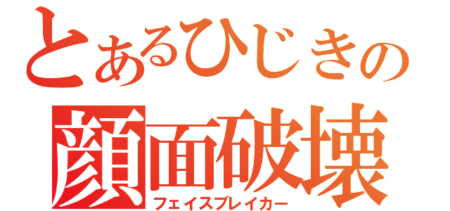 とあるひじきの顔面破壊（フェイスブレイカー）