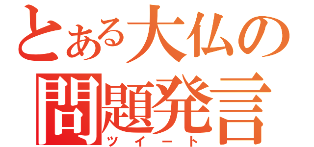 とある大仏の問題発言（ツイート）