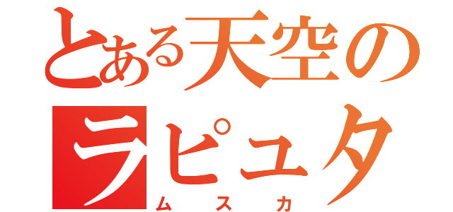 とある天空のラピュタ王（ムスカ）