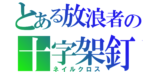 とある放浪者の十字架釘（ネイルクロス）