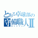 とある卓球部の守備職人Ⅱ（カットマン）