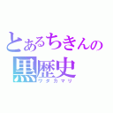 とあるちきんの黒歴史（ワダカマリ）