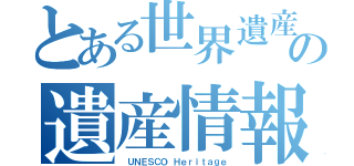 とある世界遺産の遺産情報（ ＵＮＥＳＣＯ Ｈｅｒｉｔａｇｅ）