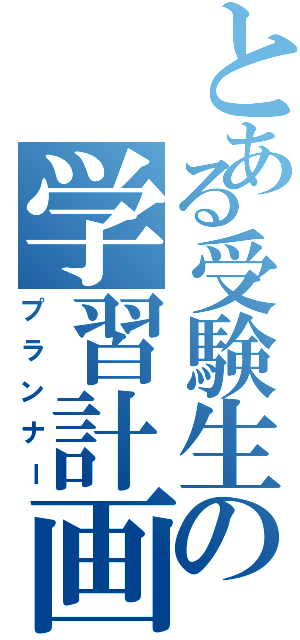 とある受験生の学習計画（プランナー）