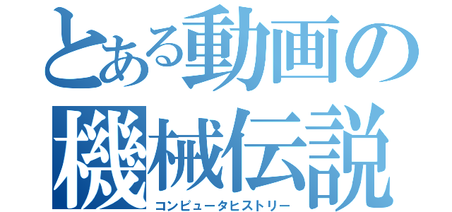 とある動画の機械伝説（コンピュータヒストリー）