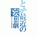 とある最近の妄想劇（オレＴＵＥＥＥ）