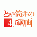 とある筒井の４５動画（はぁ）