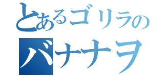 とあるゴリラのバナナヲーズ（）