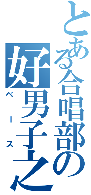 とある合唱部の好男子之声（ベース）