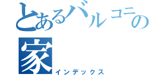 とあるバルコニーの家（インデックス）