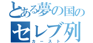 とある夢の国のセレブ列（カースト）