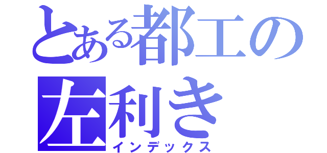 とある都工の左利き（インデックス）