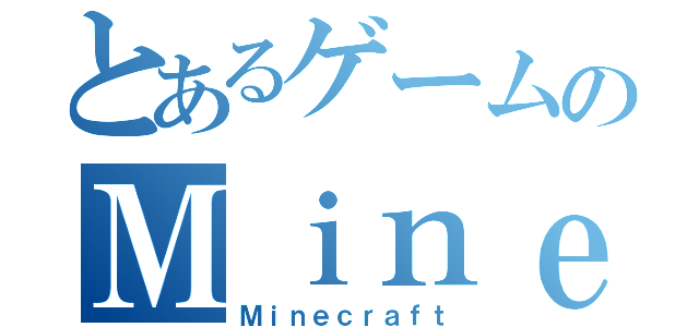 とあるゲームのＭｉｎｅｃｒａｆｔ（Ｍｉｎｅｃｒａｆｔ）