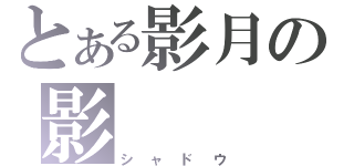 とある影月の影（シャドウ）