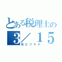 とある税理士の３／１５（死亡フラグ）