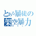 とある暴徒の架空暴力（あらし）