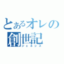 とあるオレの創世記（ジェネシス）