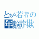 とある若者の年齢詐欺（アダルトピーポー）