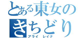 とある東女のきちどり（アライ　レイナ）