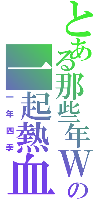 とある那些年Ｗｅの一起熱血的四季（一年四季）