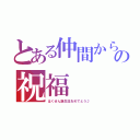 とある仲間からの祝福（はくせん誕生日おめでとう♪）