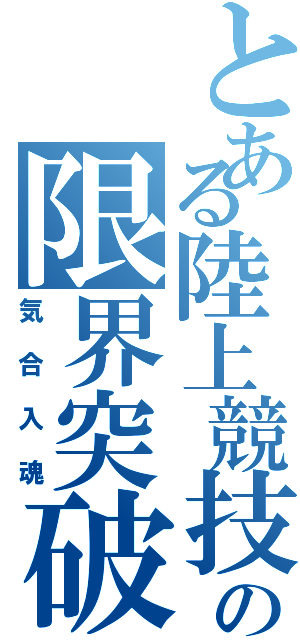 とある陸上競技の限界突破（気合入魂）