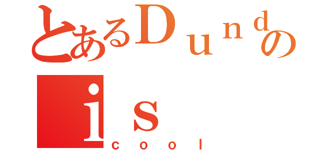 とあるＤｕｎｄｅｒのｉｓ（ｃｏｏｌ）