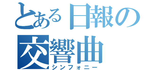 とある日報の交響曲（シンフォニー）