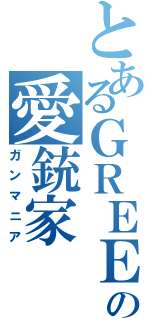 とあるＧＲＥＥの愛銃家（ガンマニア）