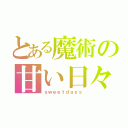 とある魔術の甘い日々（ｓｗｅｅｔｄａｙｓ）