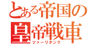 とある帝国の皇帝戦車（ツァーリタンク）