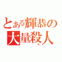 とある輝恭の大量殺人（─∈）