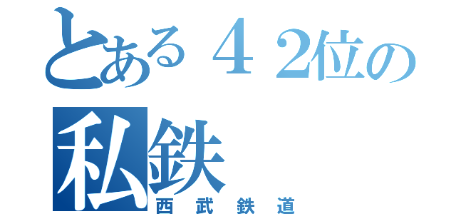 とある４２位の私鉄（西武鉄道）