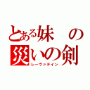 とある妹の災いの剣（レーヴァテイン）