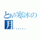 とある寒冰の月（ｉｃｅｓｋｙ）