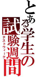 とある学生の試験週間（テストウィーク）