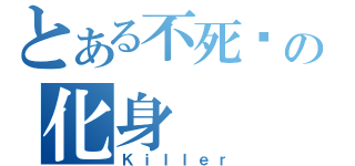 とある不死鸟の化身（Ｋｉｌｌｅｒ）