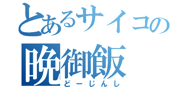 とあるサイコの晩御飯（どーじんし）