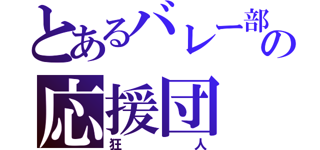 とあるバレー部の応援団（狂人）