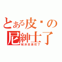 とある皮卡の尼紳士了（就決定是尼了）