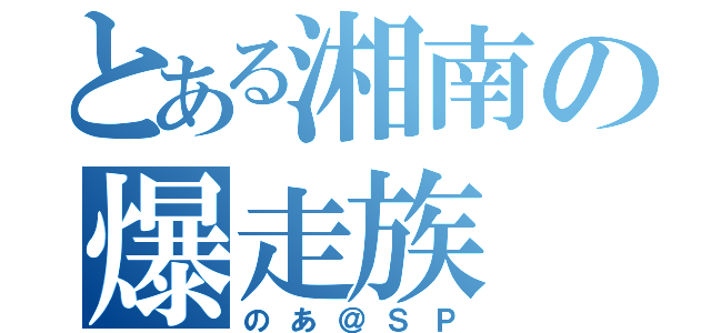 とある湘南の爆走族（のあ＠ＳＰ）