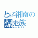 とある湘南の爆走族（のあ＠ＳＰ）