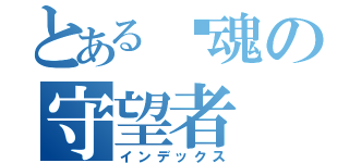 とある灵魂の守望者（インデックス）