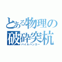 とある物理の破砕突杭（パイルバンカー）