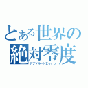 とある世界の絶対零度（アブソルートＺｅｒｏ）