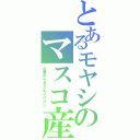 とあるモヤシのマスコ産（火星からきたエイリアン）